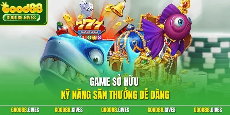 Game sở hữu kỹ năng săn thưởng dễ dàng