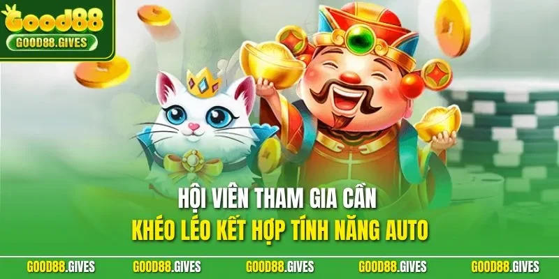Hội viên tham gia cần khéo léo kết hợp tính năng Auto