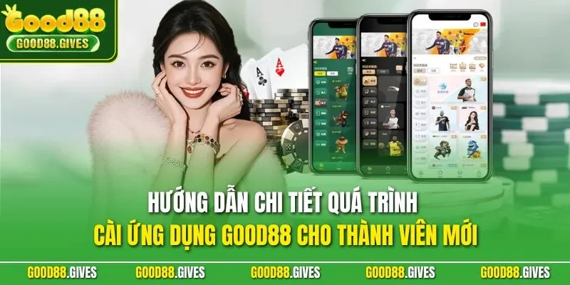 Hướng dẫn chi tiết quá trình cài ứng dụng GOOD88 cho thành viên mới