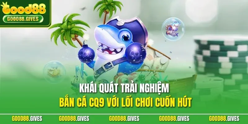 Khái quát trải nghiệm bắn cá CQ9 với lối chơi cuốn hút