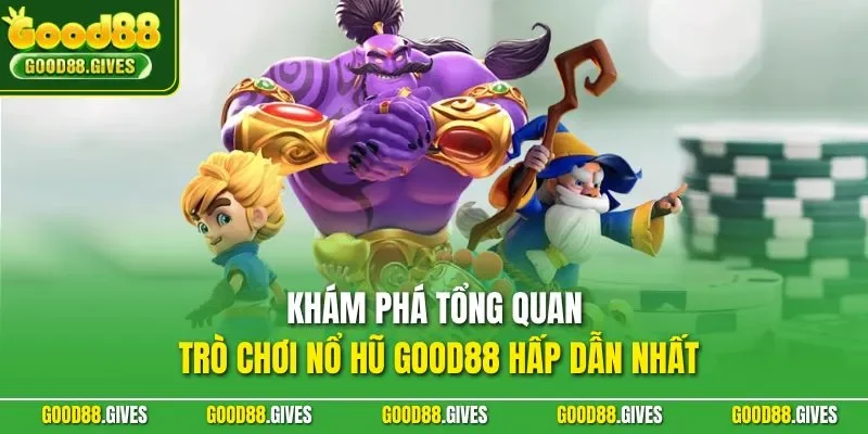 Khám phá tổng quan trò chơi nổ hũ GOOD88 hấp dẫn nhất