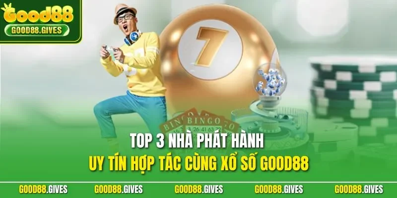 Top 3 nhà phát hành uy tín hợp tác cùng xổ số GOOD88